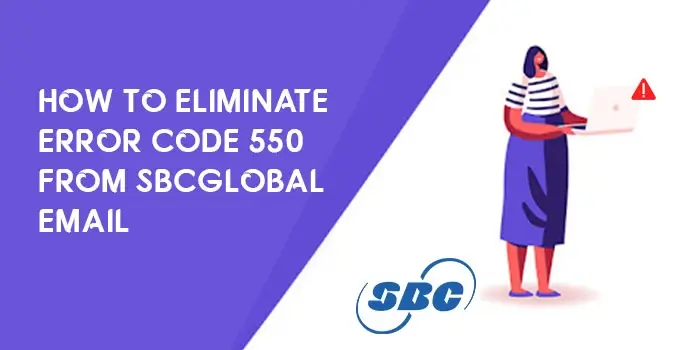 How to Eliminate Error Code 550 from SBCGlobal Email?