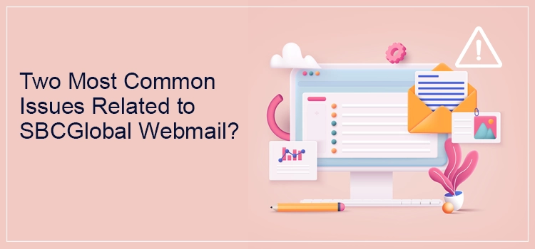two most common issues related to SBCGlobal Webmail